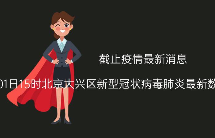 截止疫情最新消息 2022年09月01日15时北京大兴区新型冠状病毒肺炎最新数据及新增确诊人员消息速报